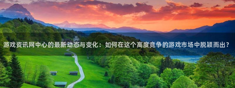 欧博娱乐娱乐是真的吗：游戏资讯网中心的最新动态与变化：如何在