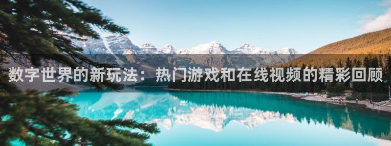 欧博娱乐平台官网入口：数字世界的新玩法：热门游戏和在线视频的