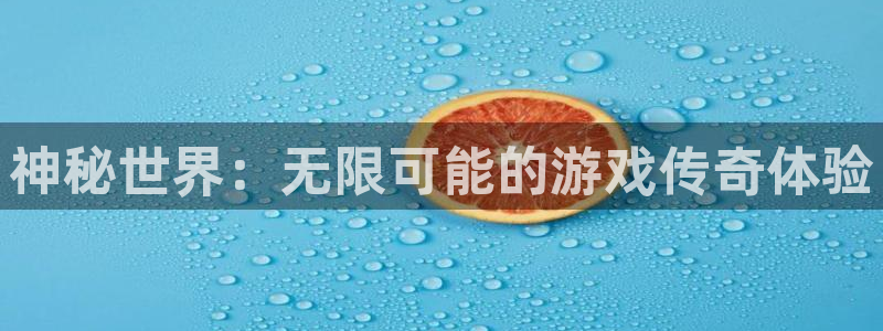 欧博娱乐注册网站：神秘世界：无限可能的游戏传奇体验