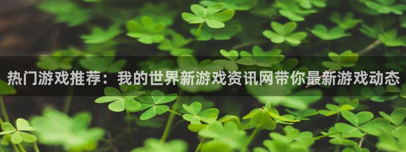 欧博娱乐登录：热门游戏推荐：我的世界新游戏资讯网带你最新游戏