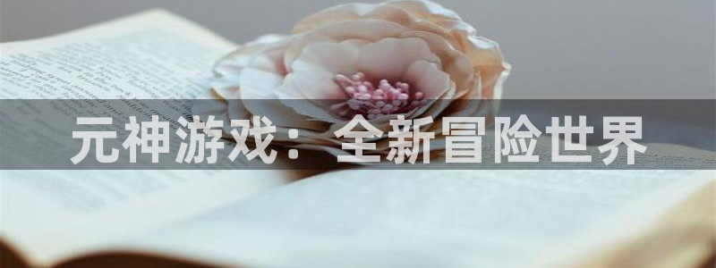 欧博娱乐升级5994月：元神游戏：全新冒险世界