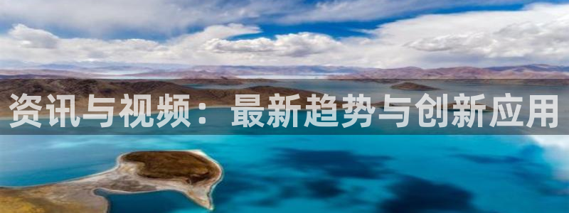 欧博娱乐4招商：资讯与视频：最新趋势与创新应用